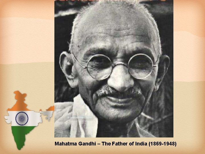 Mahatma Gandhi – The Father of India (1869 -1948) 