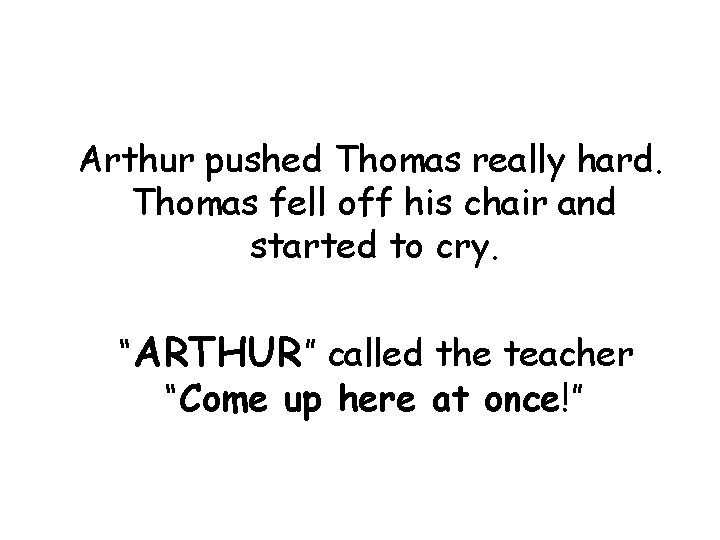 Arthur pushed Thomas really hard. Thomas fell off his chair and started to cry.