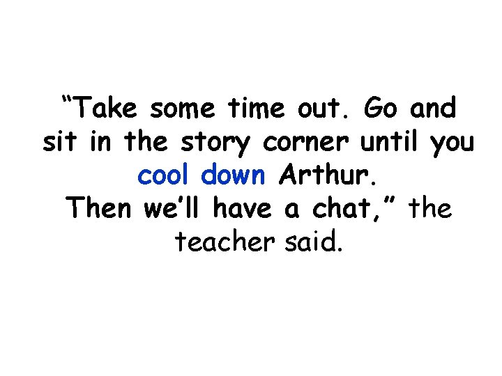 “Take some time out. Go and sit in the story corner until you cool
