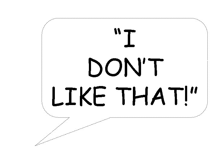 “I DON’T LIKE THAT!” 