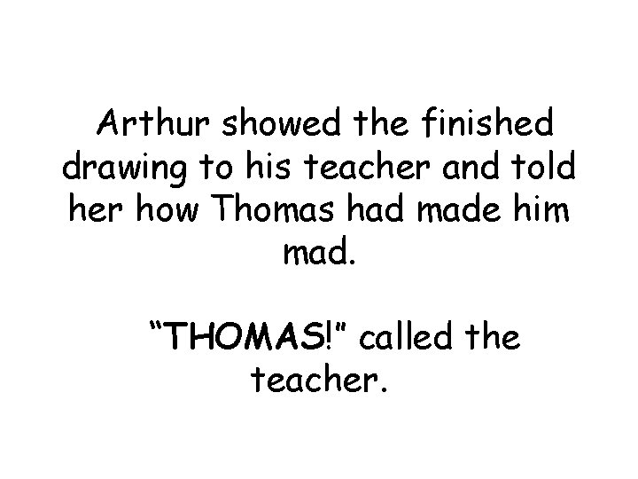 Arthur showed the finished drawing to his teacher and told her how Thomas had