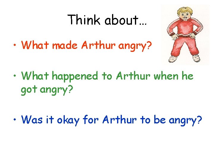 Think about… • What made Arthur angry? • What happened to Arthur when he