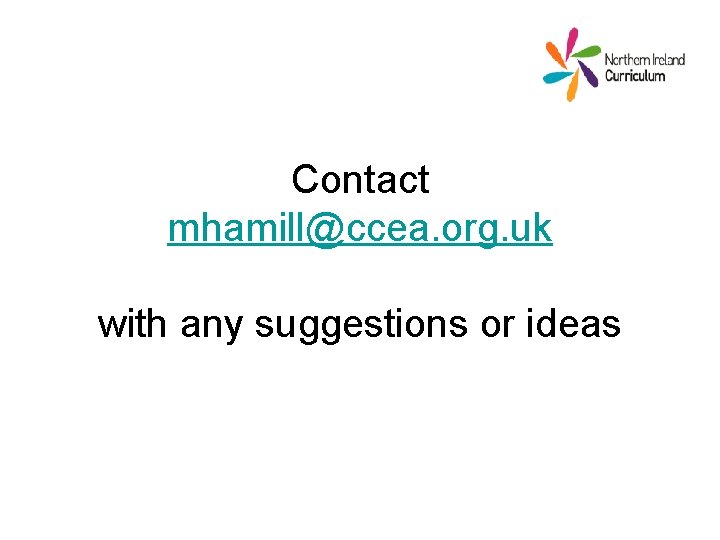 Contact mhamill@ccea. org. uk with any suggestions or ideas 