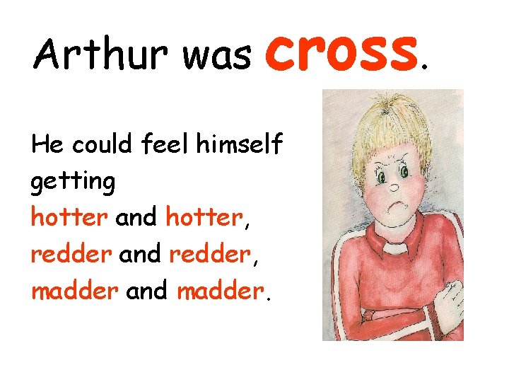 Arthur was cross. He could feel himself getting hotter and hotter, redder and redder,