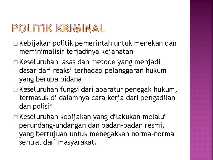 � Kebijakan politik pemerintah untuk menekan dan meminimalisir terjadinya kejahatan � Keseluruhan asas dan