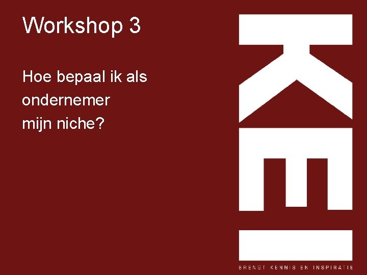 Workshop 3 Hoe bepaal ik als ondernemer mijn niche? 