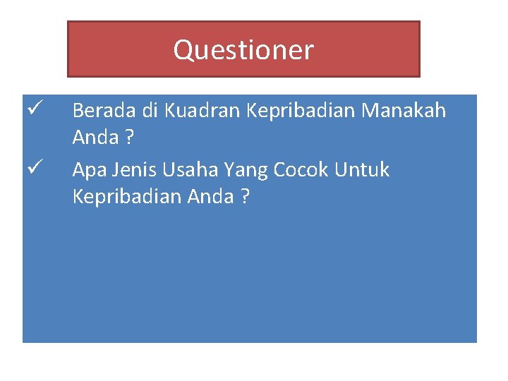 Questioner ü ü Berada di Kuadran Kepribadian Manakah Anda ? Apa Jenis Usaha Yang