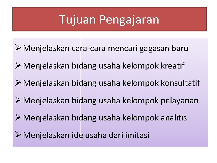 Tujuan Pengajaran Ø Menjelaskan cara-cara mencari gagasan baru Ø Menjelaskan bidang usaha kelompok kreatif