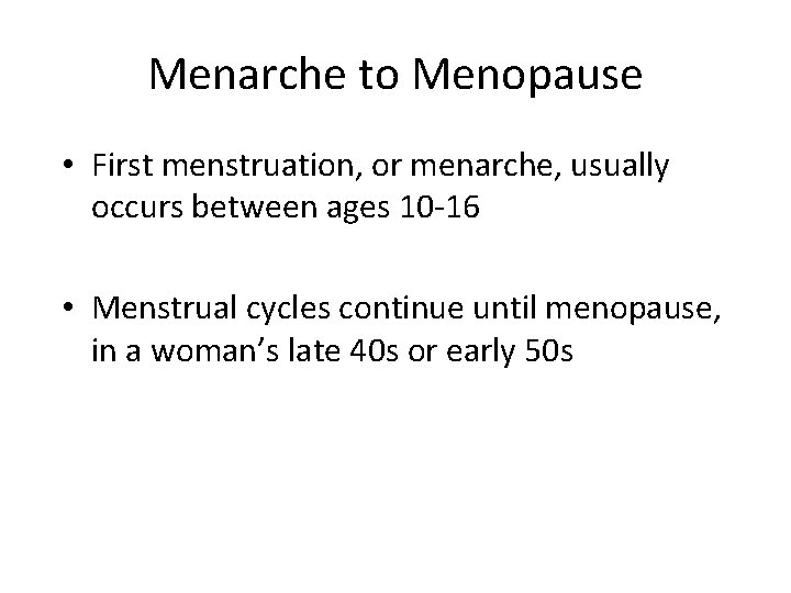 Menarche to Menopause • First menstruation, or menarche, usually occurs between ages 10 -16