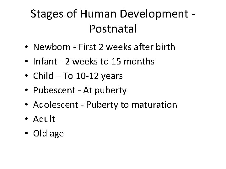 Stages of Human Development Postnatal • • Newborn - First 2 weeks after birth