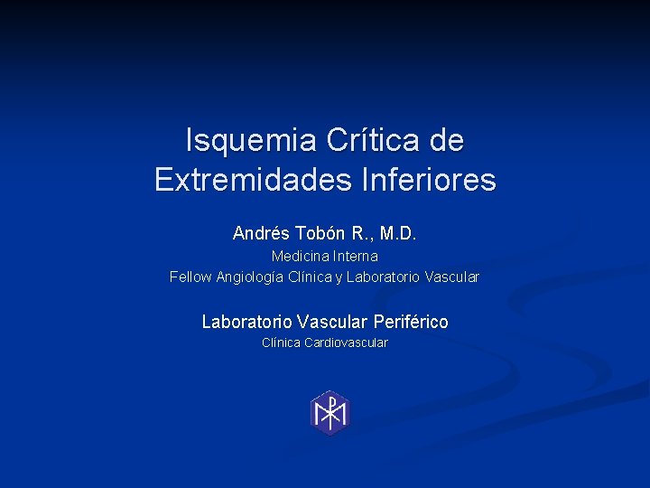 Isquemia Crítica de Extremidades Inferiores Andrés Tobón R. , M. D. Medicina Interna Fellow