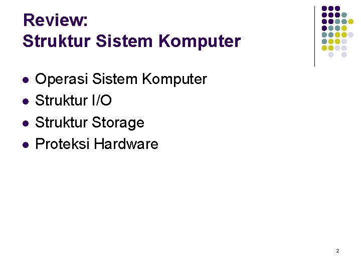 Review: Struktur Sistem Komputer l l Operasi Sistem Komputer Struktur I/O Struktur Storage Proteksi