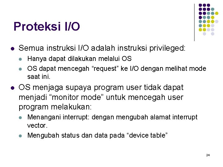 Proteksi I/O l Semua instruksi I/O adalah instruksi privileged: l l l Hanya dapat