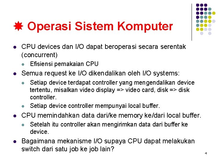  Operasi Sistem Komputer l CPU devices dan I/O dapat beroperasi secara serentak (concurrent)