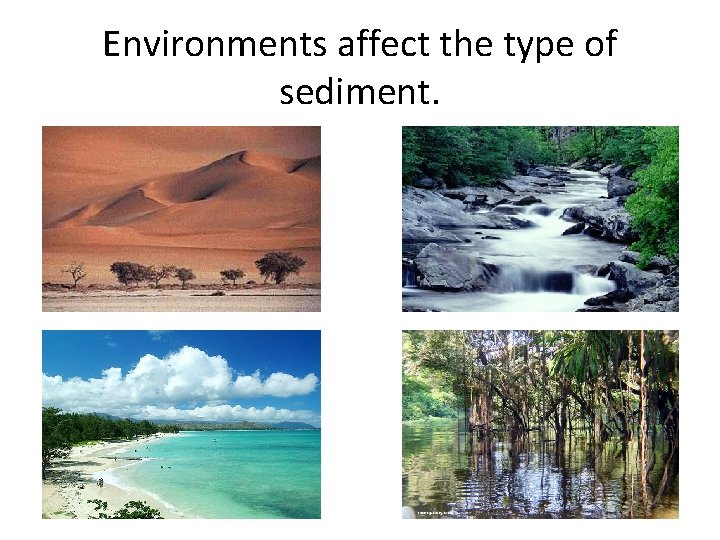 Environments affect the type of sediment. 