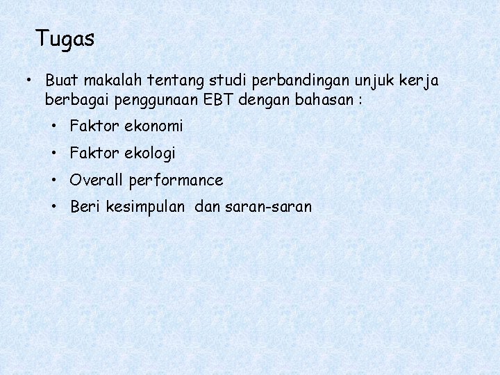 Tugas • Buat makalah tentang studi perbandingan unjuk kerja berbagai penggunaan EBT dengan bahasan