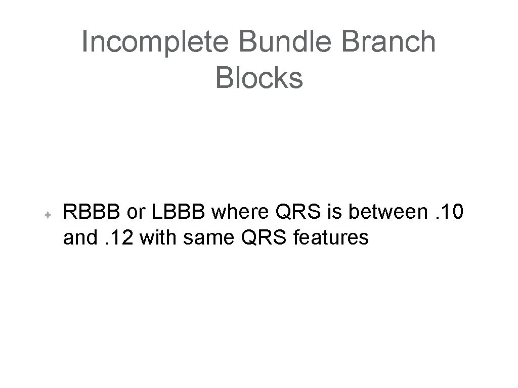 Incomplete Bundle Branch Blocks ✦ RBBB or LBBB where QRS is between. 10 and.