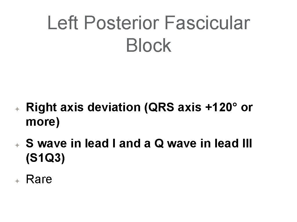 Left Posterior Fascicular Block ✦ ✦ ✦ Right axis deviation (QRS axis +120° or