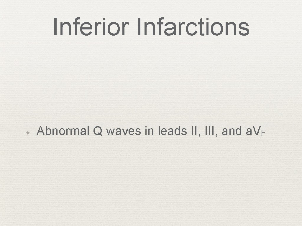 Inferior Infarctions ✦ Abnormal Q waves in leads II, III, and a. VF 