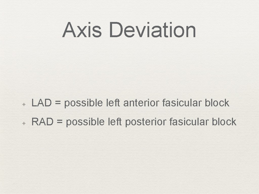 Axis Deviation ✦ LAD = possible left anterior fasicular block ✦ RAD = possible