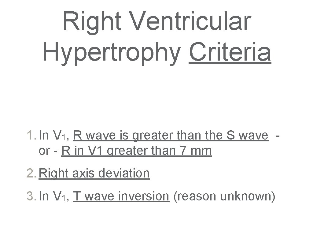 Right Ventricular Hypertrophy Criteria 1. In V 1, R wave is greater than the