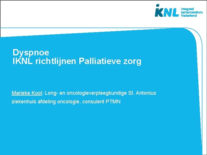 Dyspnoe IKNL richtlijnen Palliatieve zorg Marieke Kool: Long- en oncologieverpleegkundige St. Antonius ziekenhuis afdeling