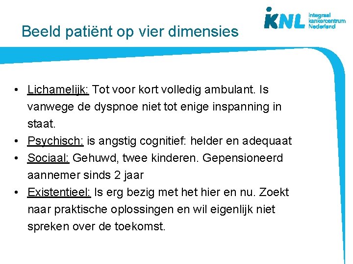 Beeld patiënt op vier dimensies • Lichamelijk: Tot voor kort volledig ambulant. Is vanwege Beeld patiënt op vier dimensies • Lichamelijk: Tot voor kort volledig ambulant. Is vanwege