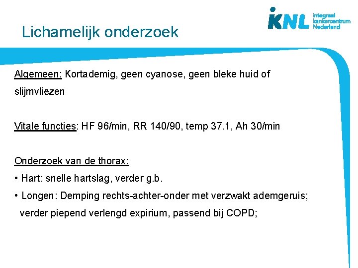 Lichamelijk onderzoek Algemeen: Kortademig, geen cyanose, geen bleke huid of slijmvliezen Vitale functies: HF Lichamelijk onderzoek Algemeen: Kortademig, geen cyanose, geen bleke huid of slijmvliezen Vitale functies: HF