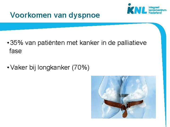 Voorkomen van dyspnoe • 35% van patiënten met kanker in de palliatieve fase •