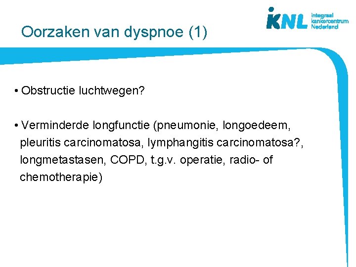 Oorzaken van dyspnoe (1) • Obstructie luchtwegen? • Verminderde longfunctie (pneumonie, longoedeem, pleuritis carcinomatosa,