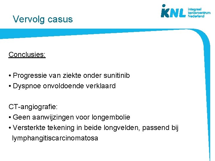 Vervolg casus Conclusies: • Progressie van ziekte onder sunitinib • Dyspnoe onvoldoende verklaard CT-angiografie: