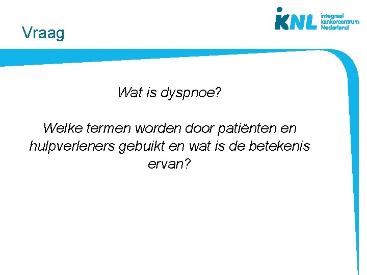 Vraag Wat is dyspnoe? Welke termen worden door patiënten en hulpverleners gebuikt en wat