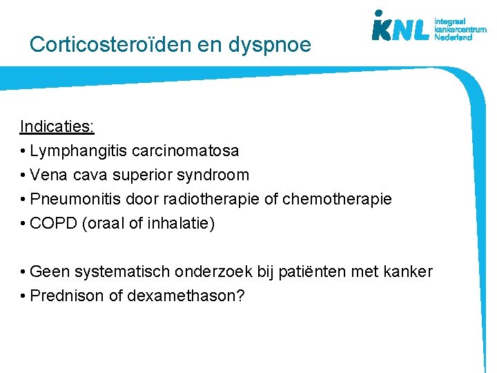 Corticosteroïden en dyspnoe Indicaties: • Lymphangitis carcinomatosa • Vena cava superior syndroom • Pneumonitis