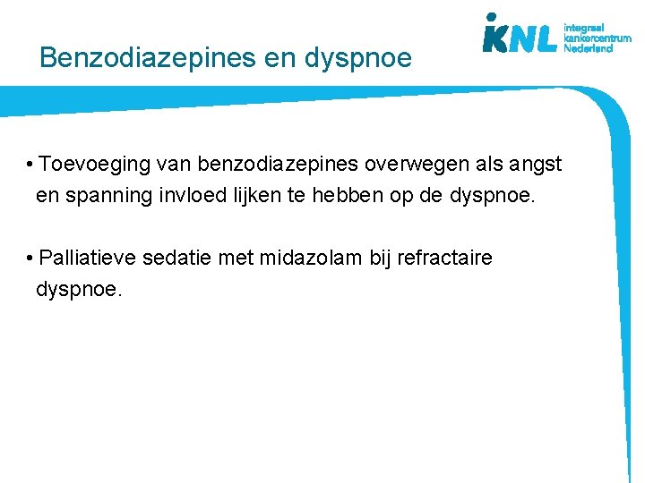 Benzodiazepines en dyspnoe • Toevoeging van benzodiazepines overwegen als angst en spanning invloed lijken