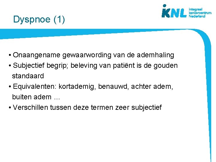 Dyspnoe (1) • Onaangename gewaarwording van de ademhaling • Subjectief begrip; beleving van patiënt Dyspnoe (1) • Onaangename gewaarwording van de ademhaling • Subjectief begrip; beleving van patiënt