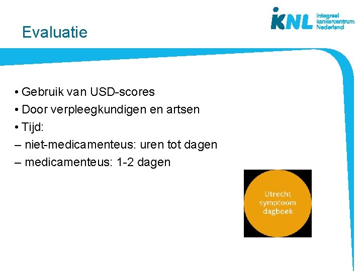 Evaluatie • Gebruik van USD-scores • Door verpleegkundigen en artsen • Tijd: – niet-medicamenteus: