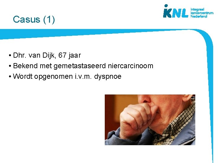 Casus (1) • Dhr. van Dijk, 67 jaar • Bekend met gemetastaseerd niercarcinoom •