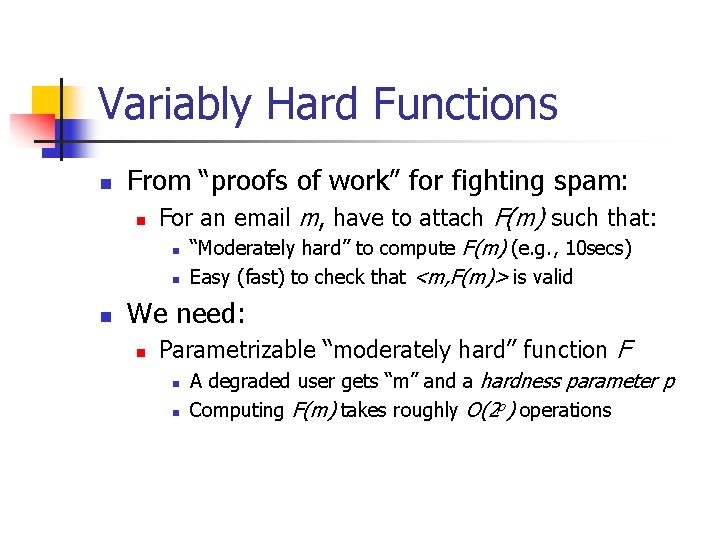 Variably Hard Functions n From “proofs of work” for fighting spam: n For an