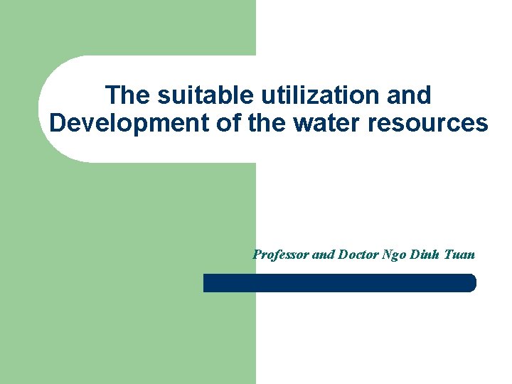 The suitable utilization and Development of the water resources Professor and Doctor Ngo Dinh