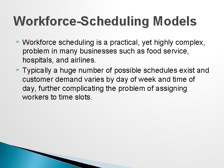 Workforce-Scheduling Models Workforce scheduling is a practical, yet highly complex, problem in many businesses