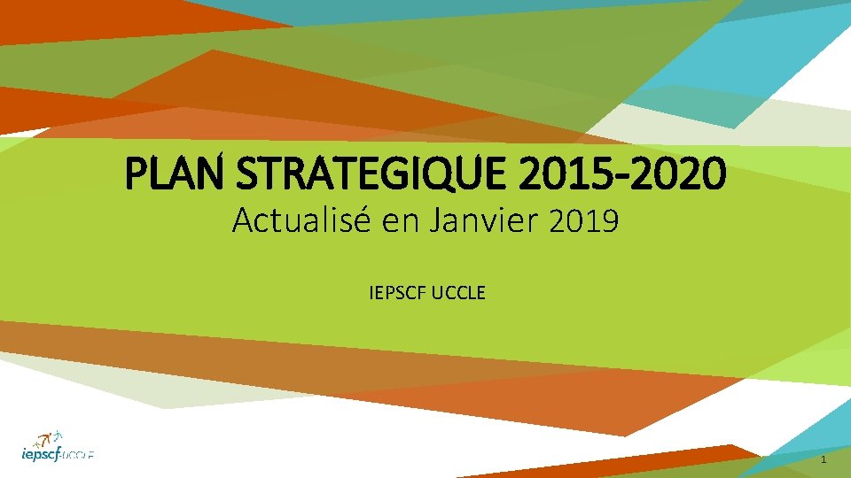 PLAN STRATEGIQUE 2015 -2020 Actualisé en Janvier 2019 IEPSCF UCCLE 1 