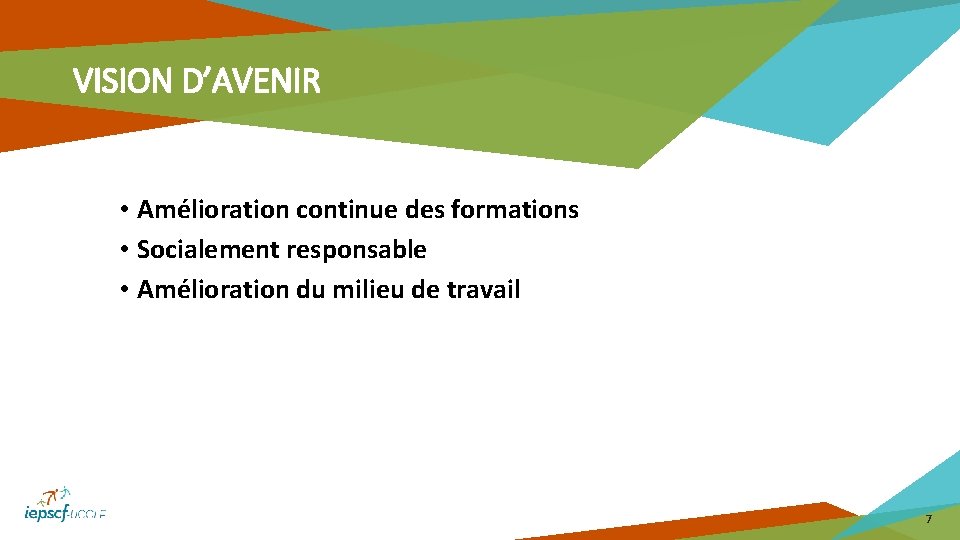 VISION D’AVENIR • Amélioration continue des formations • Socialement responsable • Amélioration du milieu