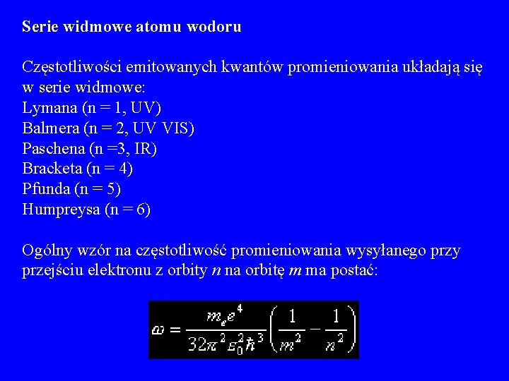 Serie widmowe atomu wodoru Częstotliwości emitowanych kwantów promieniowania układają się w serie widmowe: Lymana