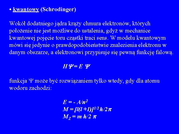  • kwantowy (Schrodinger) Wokół dodatniego jądra krąży chmura elektronów, których położenie jest możliwe