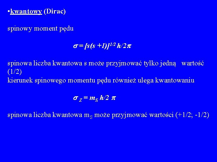  • kwantowy (Dirac) spinowy moment pędu = [s(s +1)]1/2 h/2 spinowa liczba kwantowa