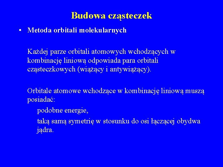 Budowa cząsteczek • Metoda orbitali molekularnych Każdej parze orbitali atomowych wchodzących w kombinację liniową