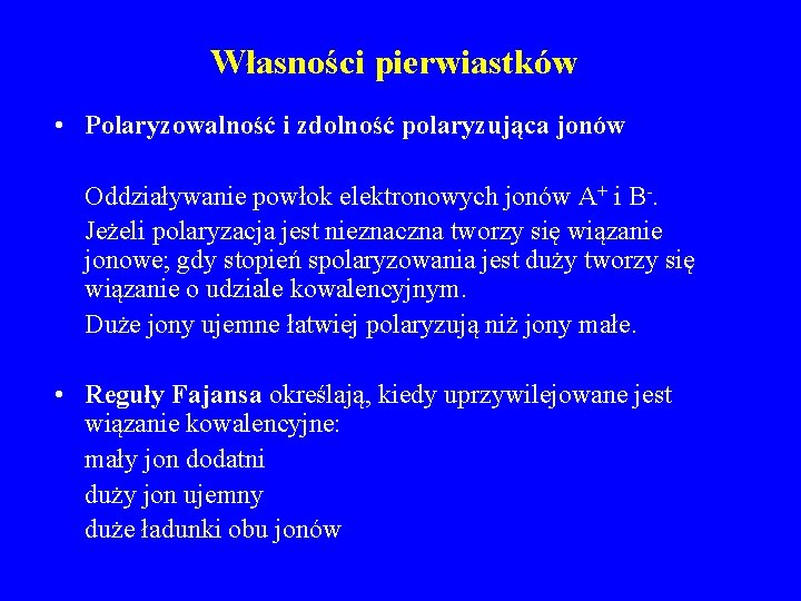 Własności pierwiastków • Polaryzowalność i zdolność polaryzująca jonów Oddziaływanie powłok elektronowych jonów A+ i