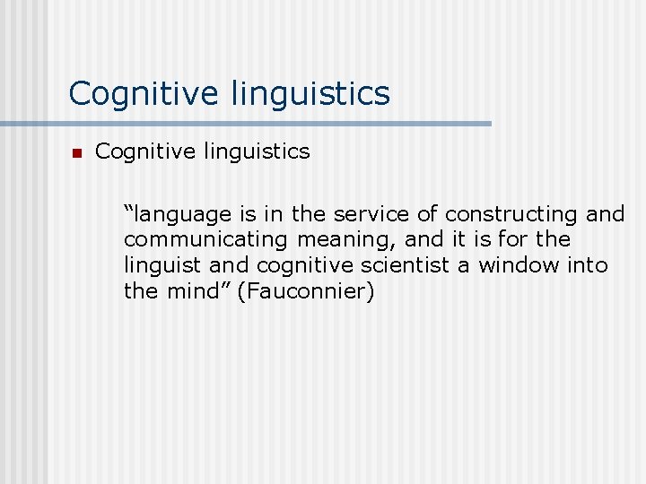 Cognitive linguistics n Cognitive linguistics “language is in the service of constructing and communicating