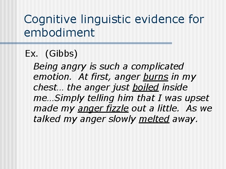 Cognitive linguistic evidence for embodiment Ex. (Gibbs) Being angry is such a complicated emotion.
