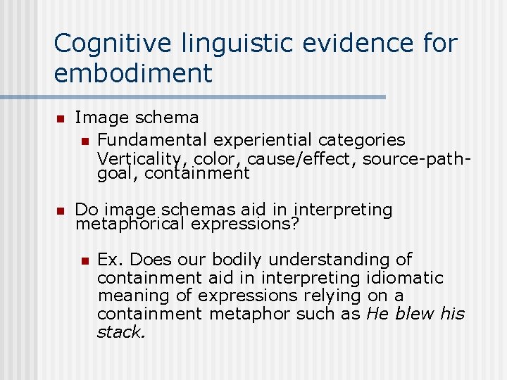Cognitive linguistic evidence for embodiment n Image schema n Fundamental experiential categories Verticality, color, Cognitive linguistic evidence for embodiment n Image schema n Fundamental experiential categories Verticality, color,